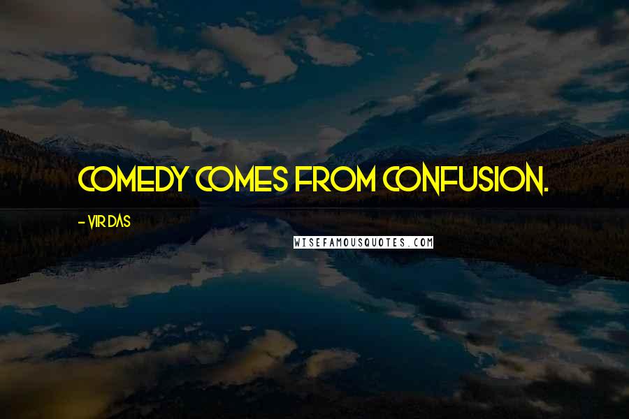 Vir Das quotes: Comedy comes from confusion.