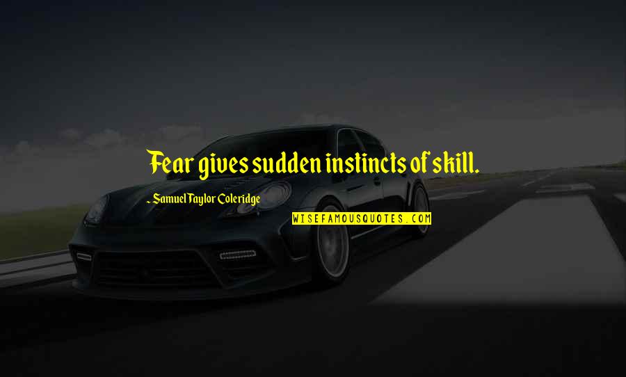 Virabeni Quotes By Samuel Taylor Coleridge: Fear gives sudden instincts of skill. Virabeni Quotes By Samuel Taylor Coleridge: Fear gives sudden instincts of skill.