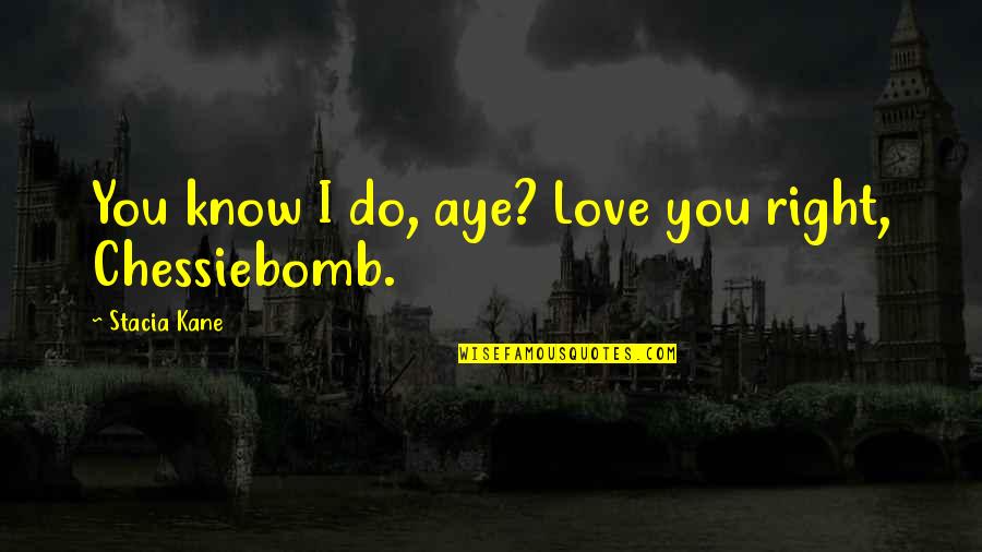 Viracocha Legend Quotes By Stacia Kane: You know I do, aye? Love you right, Viracocha Legend Quotes By Stacia Kane: You know I do, aye? Love you right,