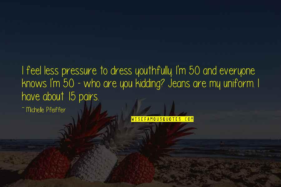 Viraday Quotes By Michelle Pfeiffer: I feel less pressure to dress youthfully. I'm Viraday Quotes By Michelle Pfeiffer: I feel less pressure to dress youthfully. I'm