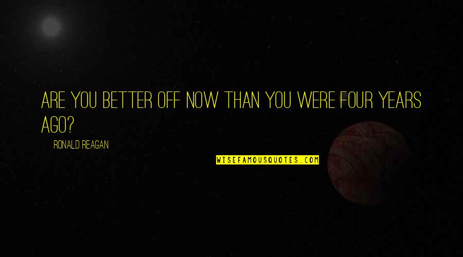 Viraday Quotes By Ronald Reagan: Are you better off now than you were Viraday Quotes By Ronald Reagan: Are you better off now than you were