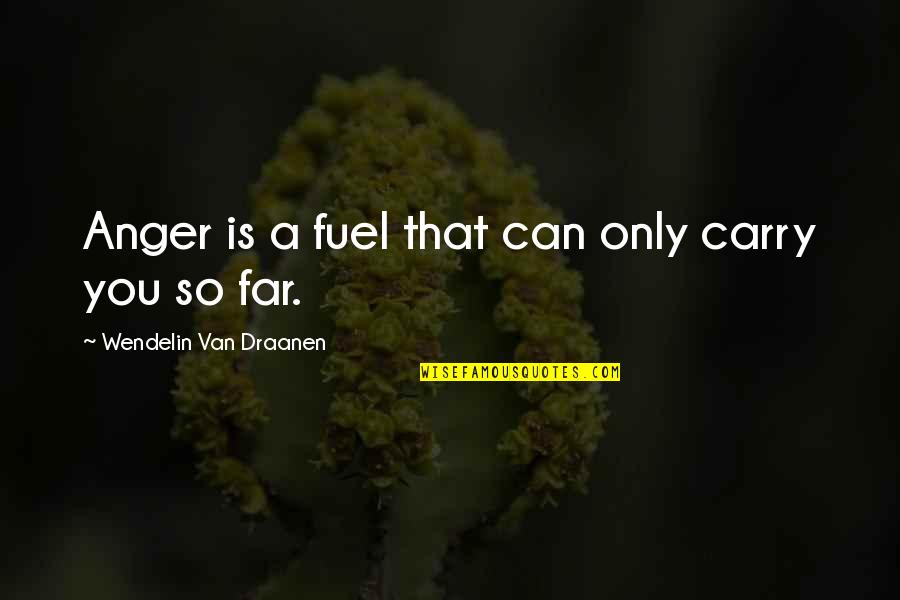 Viraday Quotes By Wendelin Van Draanen: Anger is a fuel that can only carry Viraday Quotes By Wendelin Van Draanen: Anger is a fuel that can only carry