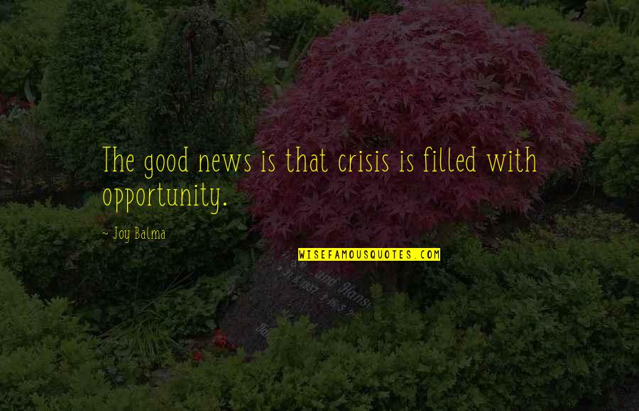 Virado No Jiraya Quotes By Joy Balma: The good news is that crisis is filled