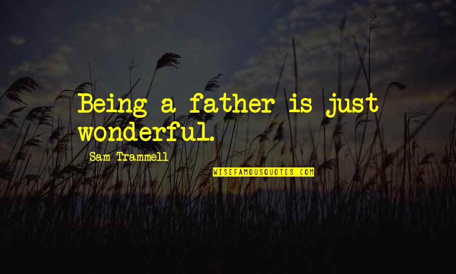 Viragos Quotes By Sam Trammell: Being a father is just wonderful.