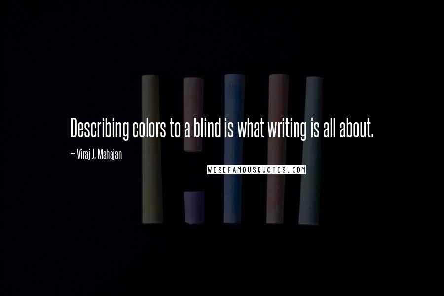 Viraj J. Mahajan quotes: Describing colors to a blind is what writing is all about.