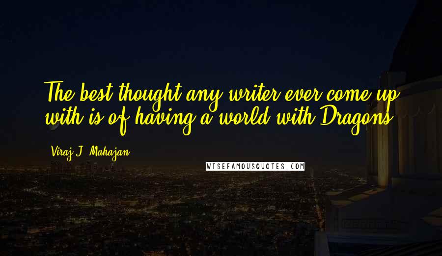 Viraj J. Mahajan quotes: The best thought any writer ever come up with is of having a world with Dragons.