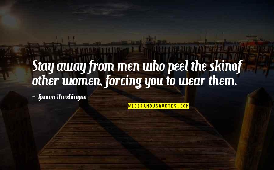 Viraja Quotes By Ijeoma Umebinyuo: Stay away from men who peel the skinof