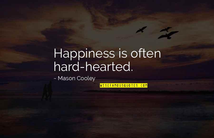 Viraja Quotes By Mason Cooley: Happiness is often hard-hearted.