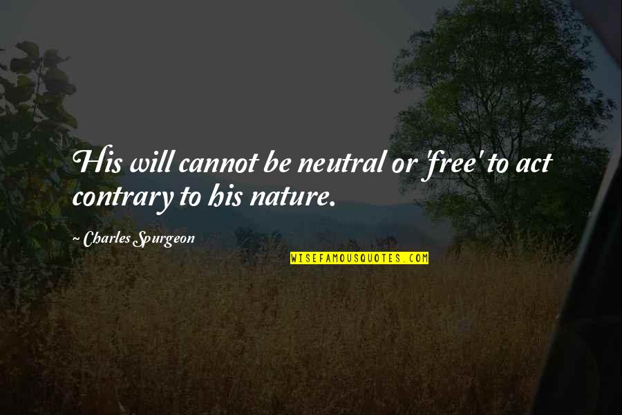 Viral Pull Quotes By Charles Spurgeon: His will cannot be neutral or 'free' to