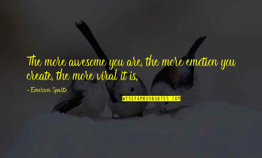 Viral Quotes By Emerson Spartz: The more awesome you are, the more emotion