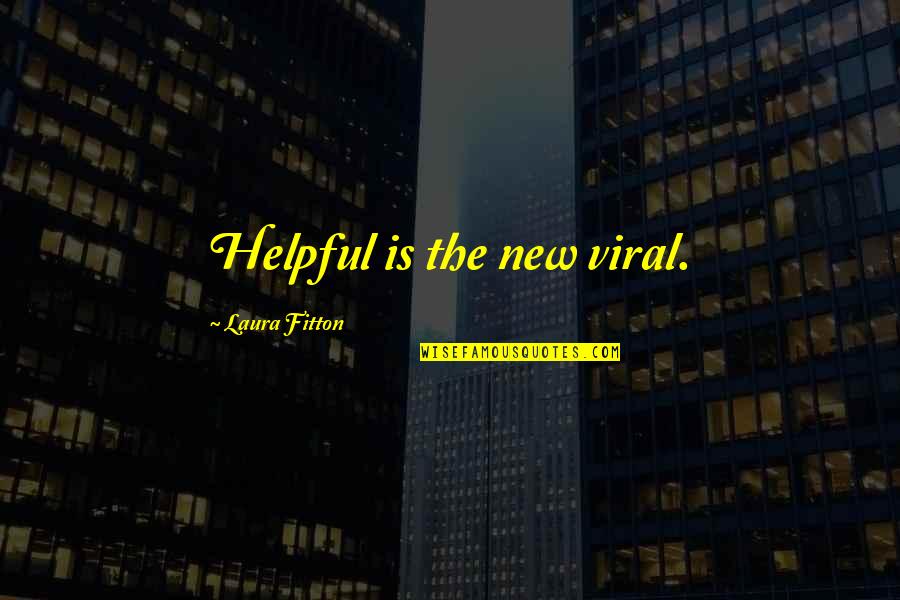 Viral Quotes By Laura Fitton: Helpful is the new viral.