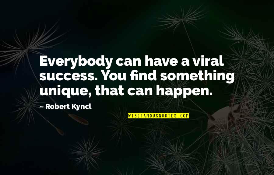 Viral Quotes By Robert Kyncl: Everybody can have a viral success. You find