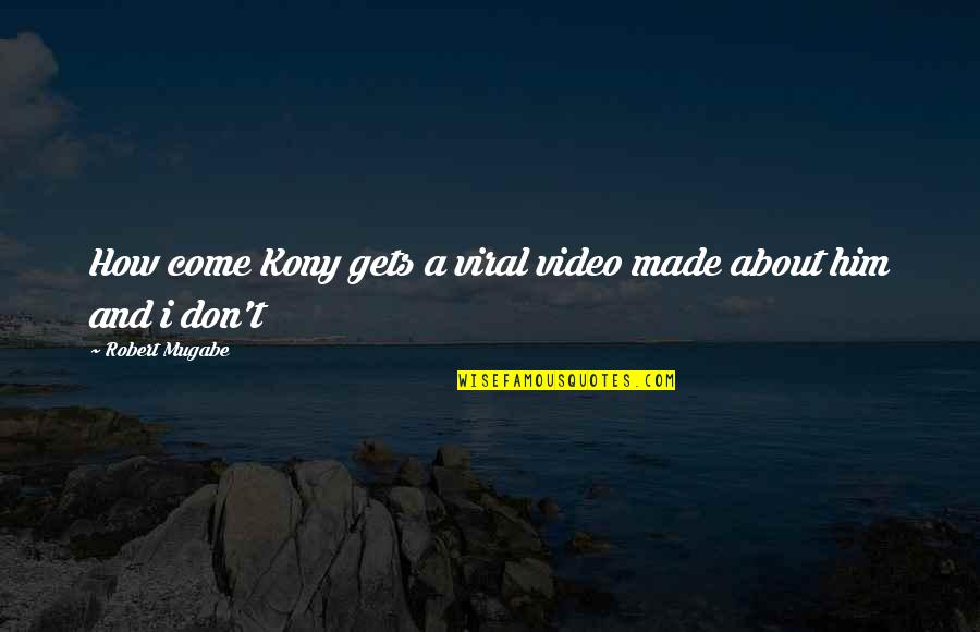 Viral Quotes By Robert Mugabe: How come Kony gets a viral video made