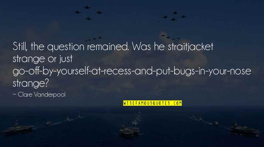 Viral Vine Quotes By Clare Vanderpool: Still, the question remained. Was he straitjacket strange Viral Vine Quotes By Clare Vanderpool: Still, the question remained. Was he straitjacket strange