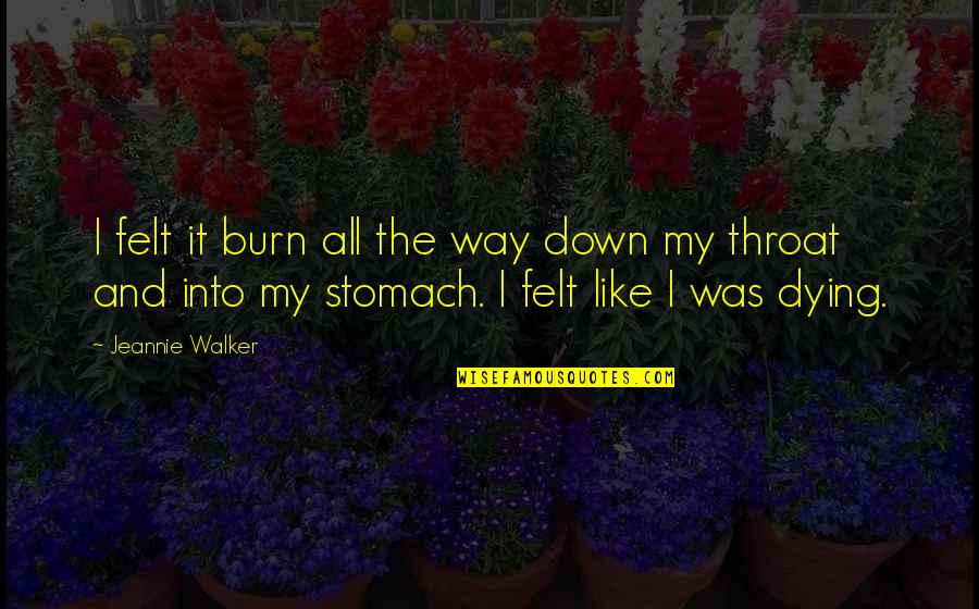 Viral Vine Quotes By Jeannie Walker: I felt it burn all the way down Viral Vine Quotes By Jeannie Walker: I felt it burn all the way down