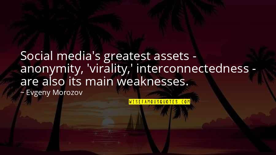 Virality Quotes By Evgeny Morozov: Social media's greatest assets - anonymity, 'virality,' interconnectedness