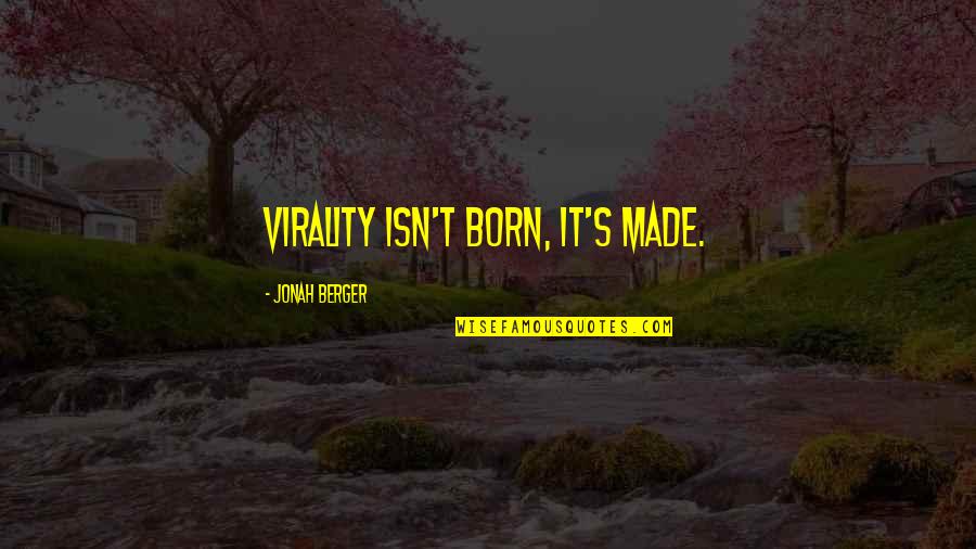 Virality Quotes By Jonah Berger: Virality isn't born, it's made. Virality Quotes By Jonah Berger: Virality isn't born, it's made.