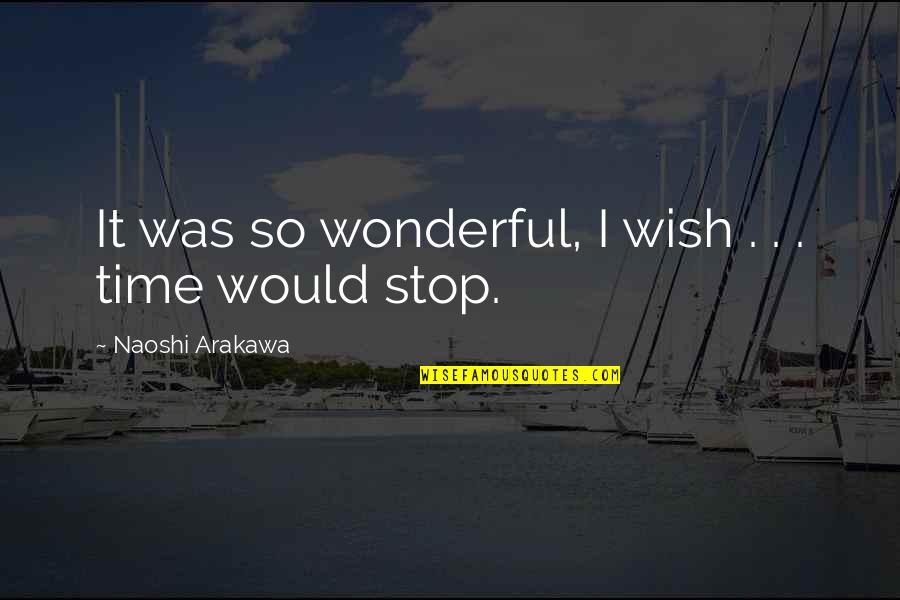 Virally Mediated Quotes By Naoshi Arakawa: It was so wonderful, I wish . .