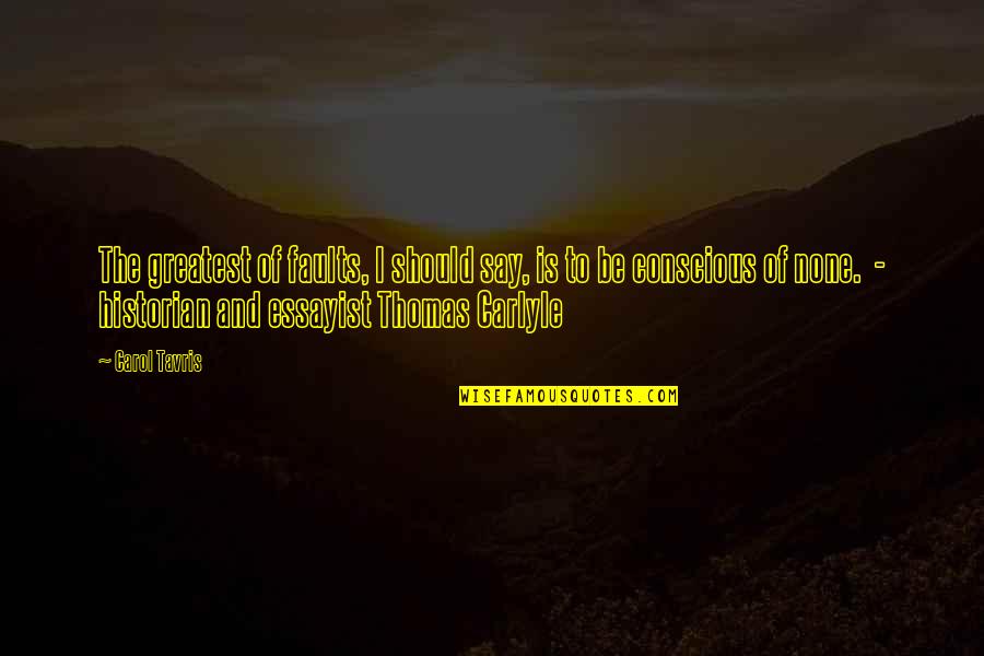 Virally Suppressed Quotes By Carol Tavris: The greatest of faults, I should say, is