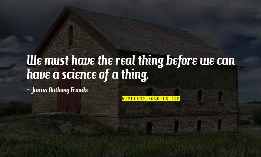 Viramontes Quotes By James Anthony Froude: We must have the real thing before we