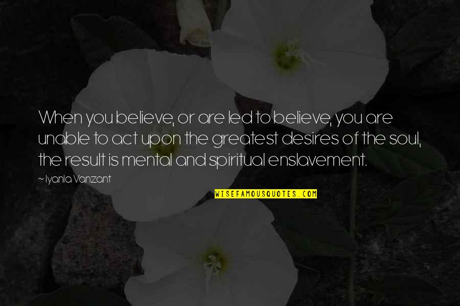 Viramontes Surplus Quotes By Iyanla Vanzant: When you believe, or are led to believe,