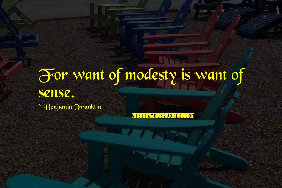 Virani Foundation Quotes By Benjamin Franklin: For want of modesty is want of sense.