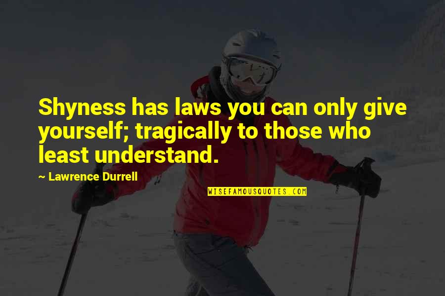 Virani Foundation Quotes By Lawrence Durrell: Shyness has laws you can only give yourself; Virani Foundation Quotes By Lawrence Durrell: Shyness has laws you can only give yourself;