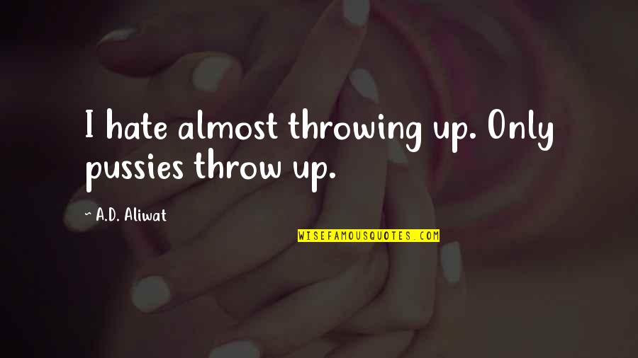Virat And Anushka Quotes By A.D. Aliwat: I hate almost throwing up. Only pussies throw