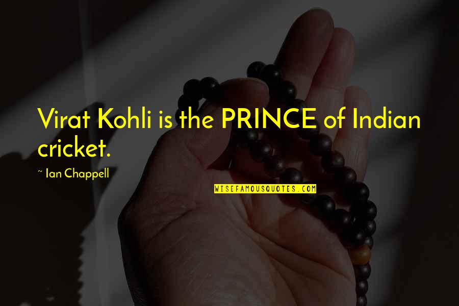 Virat Kohli Best Quotes By Ian Chappell: Virat Kohli is the PRINCE of Indian cricket.
