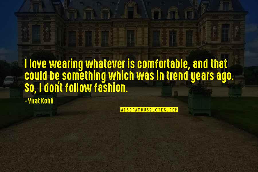 Virat Kohli Best Quotes By Virat Kohli: I love wearing whatever is comfortable, and that Virat Kohli Best Quotes By Virat Kohli: I love wearing whatever is comfortable, and that