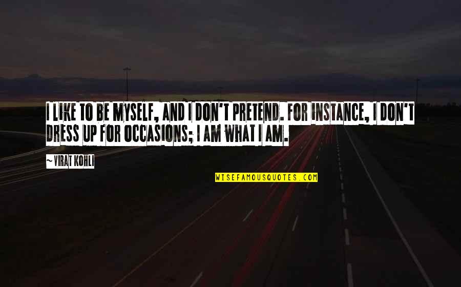Virat Kohli Best Quotes By Virat Kohli: I like to be myself, and I don't Virat Kohli Best Quotes By Virat Kohli: I like to be myself, and I don't