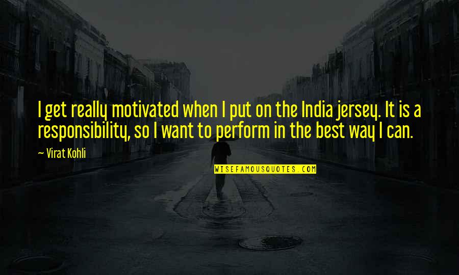 Virat Kohli Best Quotes By Virat Kohli: I get really motivated when I put on Virat Kohli Best Quotes By Virat Kohli: I get really motivated when I put on