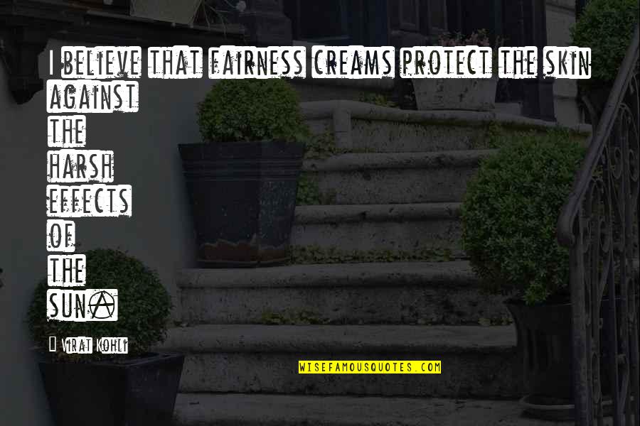 Virat Kohli Best Quotes By Virat Kohli: I believe that fairness creams protect the skin