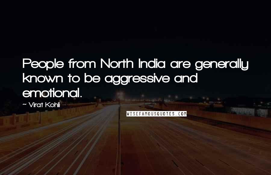 Virat Kohli quotes: People from North India are generally known to be aggressive and emotional.