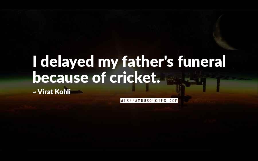 Virat Kohli quotes: I delayed my father's funeral because of cricket.