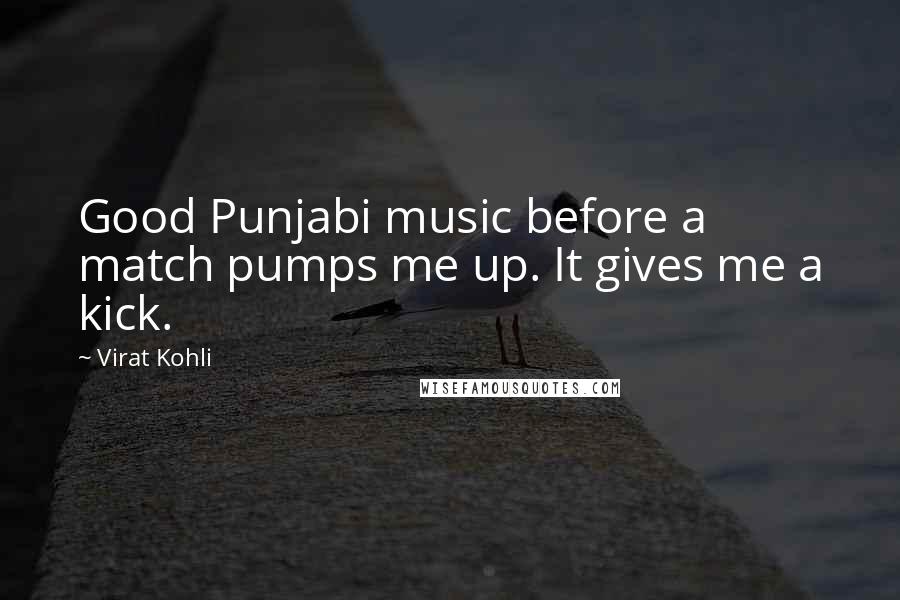Virat Kohli quotes: Good Punjabi music before a match pumps me up. It gives me a kick.
