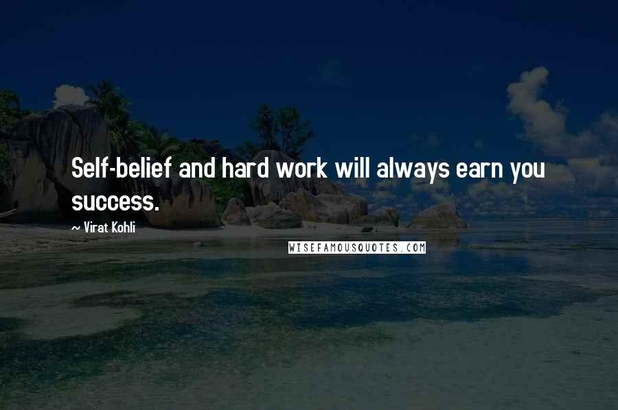 Virat Kohli quotes: Self-belief and hard work will always earn you success.