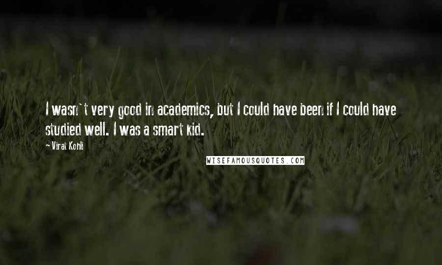 Virat Kohli quotes: I wasn't very good in academics, but I could have been if I could have studied well. I was a smart kid.