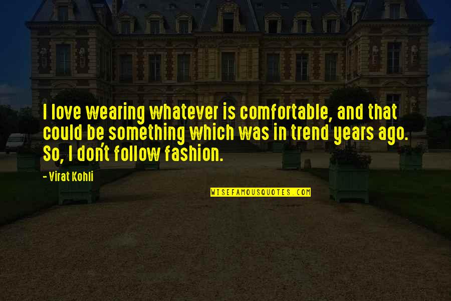 Virat Kohli Quotes By Virat Kohli: I love wearing whatever is comfortable, and that