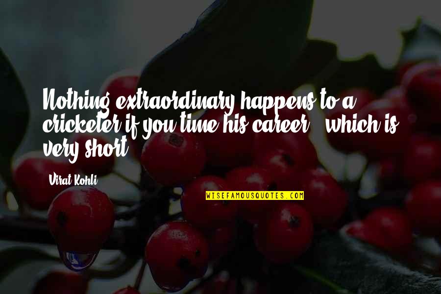 Virat Kohli Quotes By Virat Kohli: Nothing extraordinary happens to a cricketer if you
