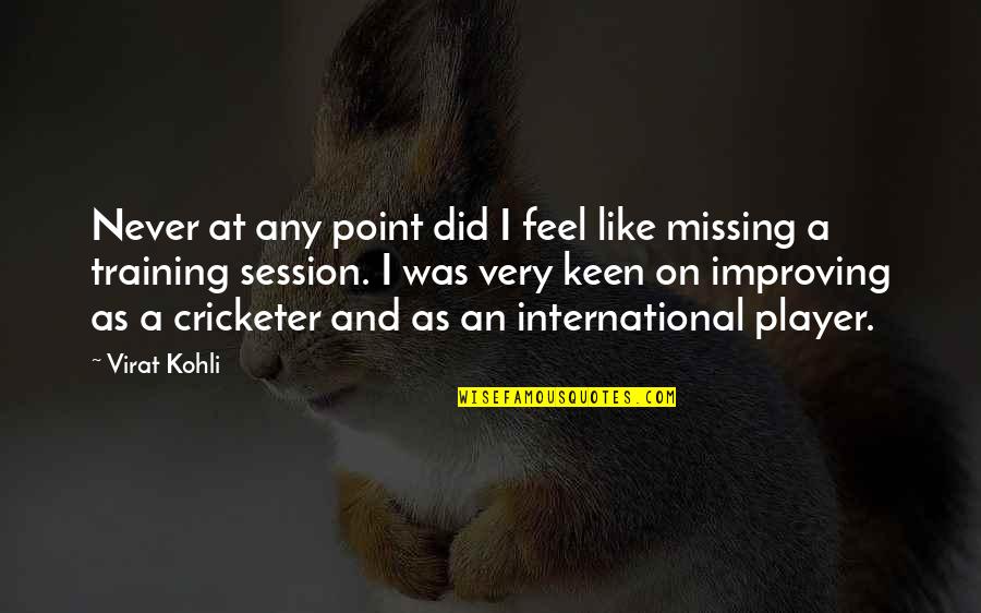 Virat Kohli Quotes By Virat Kohli: Never at any point did I feel like