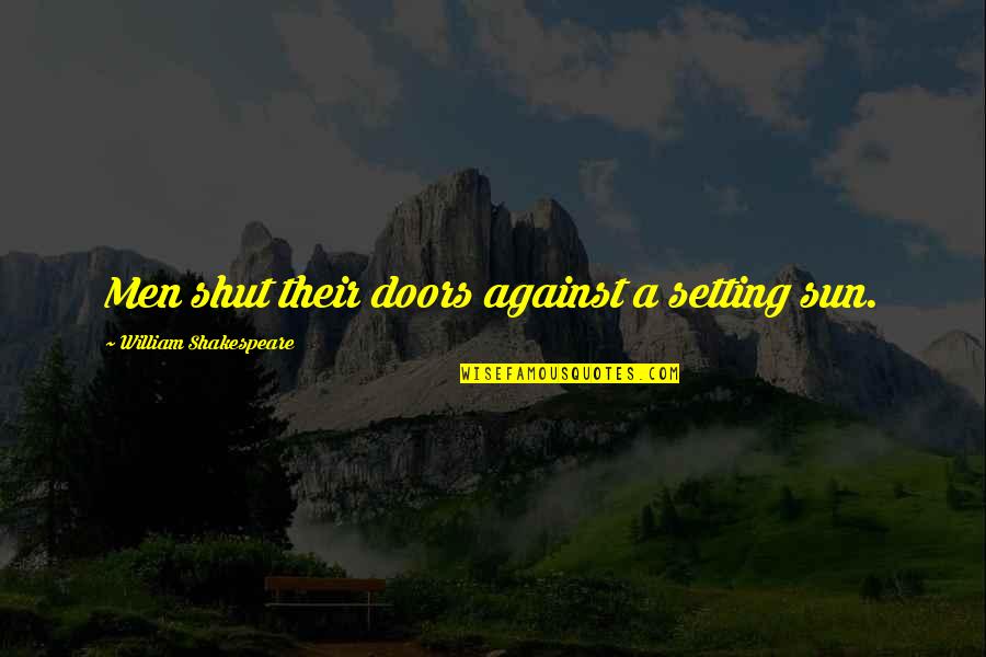 Viravan Ltd Quotes By William Shakespeare: Men shut their doors against a setting sun. Viravan Ltd Quotes By William Shakespeare: Men shut their doors against a setting sun.