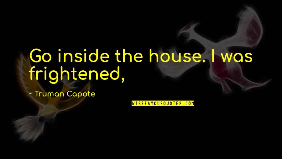 Viravan P Quotes By Truman Capote: Go inside the house. I was frightened,