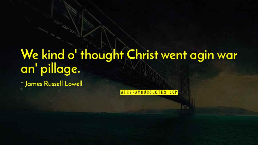 Viravanallur Quotes By James Russell Lowell: We kind o' thought Christ went agin war Viravanallur Quotes By James Russell Lowell: We kind o' thought Christ went agin war