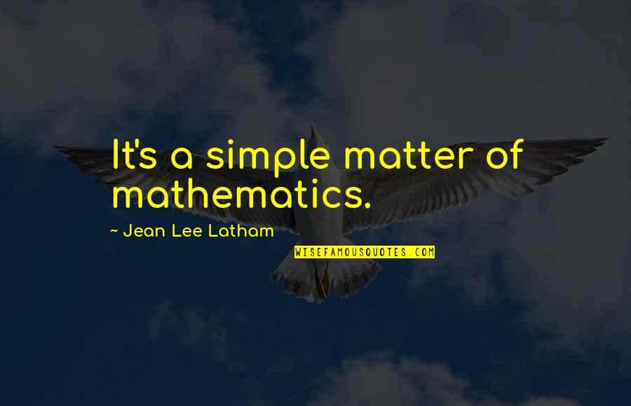Viravanallur Quotes By Jean Lee Latham: It's a simple matter of mathematics. Viravanallur Quotes By Jean Lee Latham: It's a simple matter of mathematics.