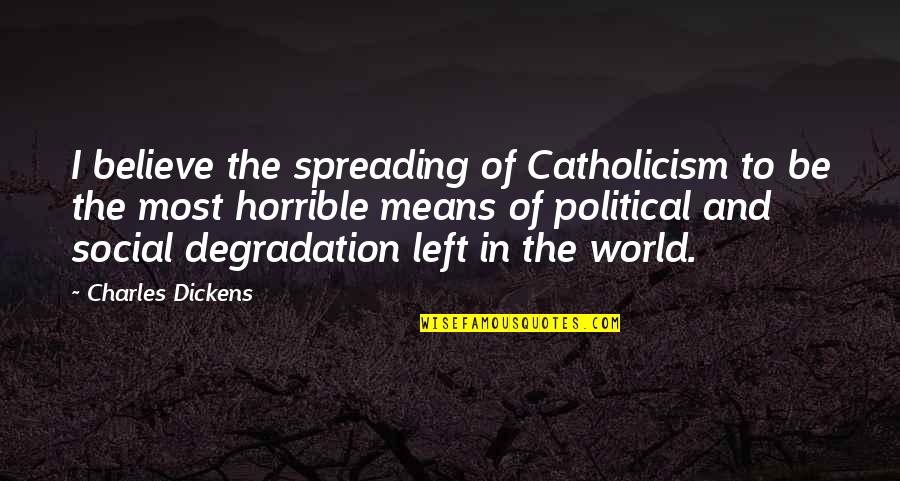 Viray Family Quotes By Charles Dickens: I believe the spreading of Catholicism to be