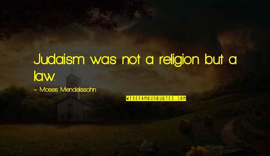 Virchand Dharamsey Quotes By Moses Mendelssohn: Judaism was not a religion but a law.
