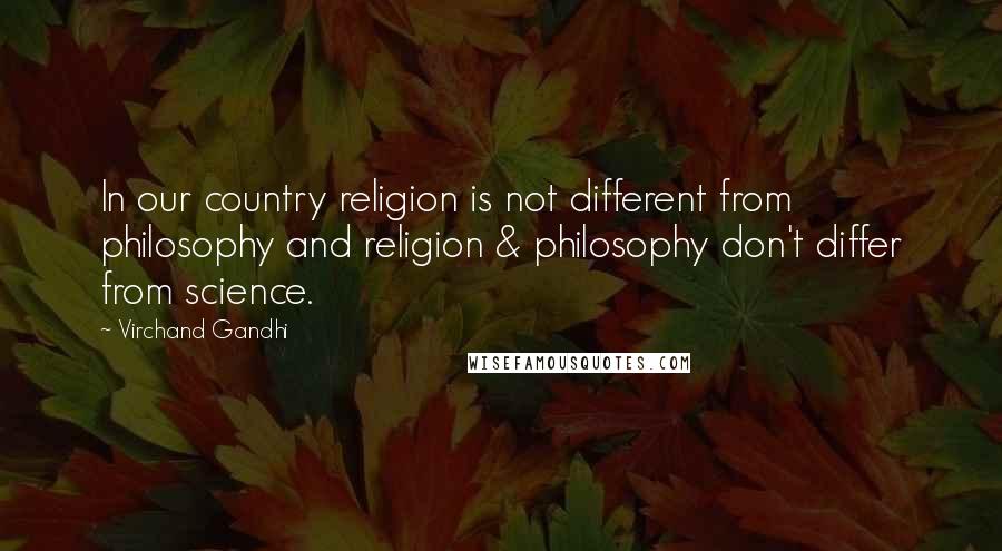 Virchand Gandhi quotes: In our country religion is not different from philosophy and religion & philosophy don't differ from science.