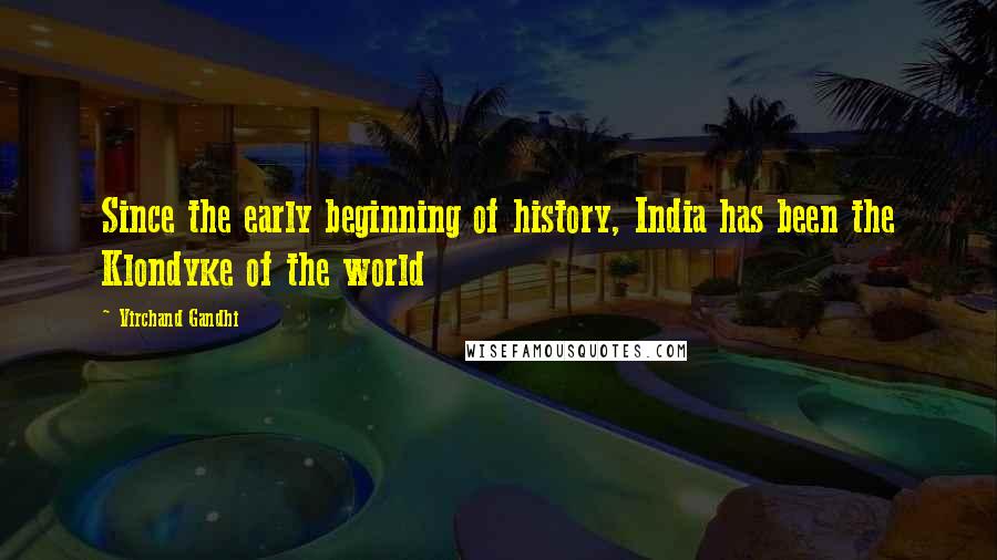 Virchand Gandhi quotes: Since the early beginning of history, India has been the Klondyke of the world