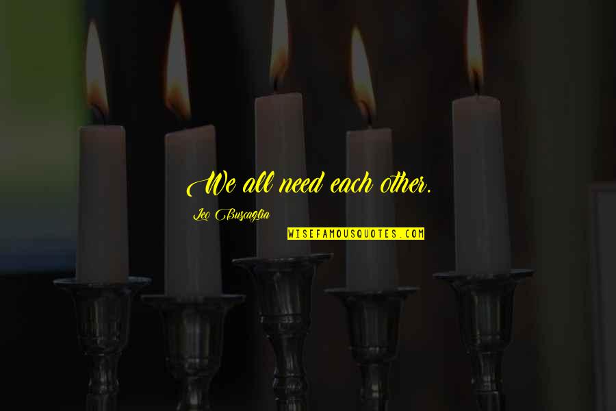 Virchand Valsad Quotes By Leo Buscaglia: We all need each other. Virchand Valsad Quotes By Leo Buscaglia: We all need each other.